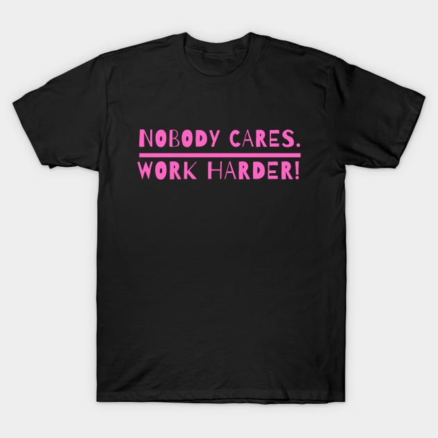nobody cares work harder T-Shirt by crackstudiodsgn